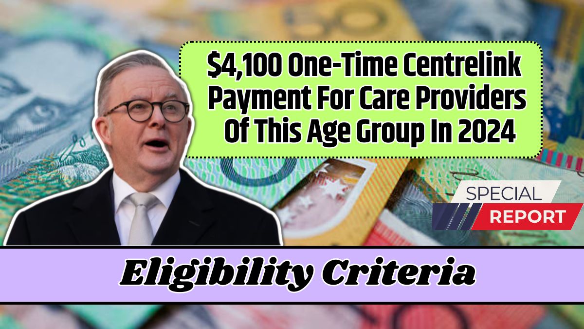 $4,100 One-Time Centrelink Payment For Care Providers Of This Age Group In 2024