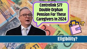 Centrelink $77 Double Orphan Pension For These Caregivers In 2024