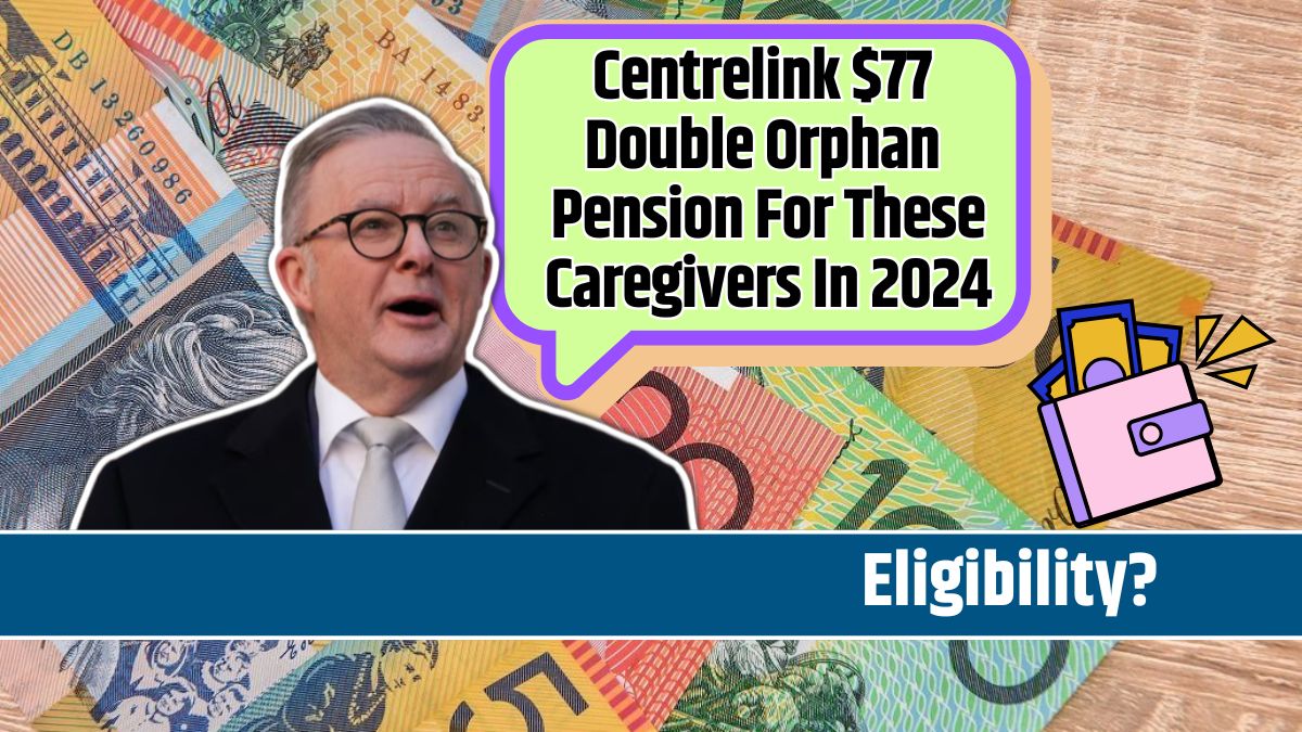 Centrelink $77 Double Orphan Pension For These Caregivers In 2024