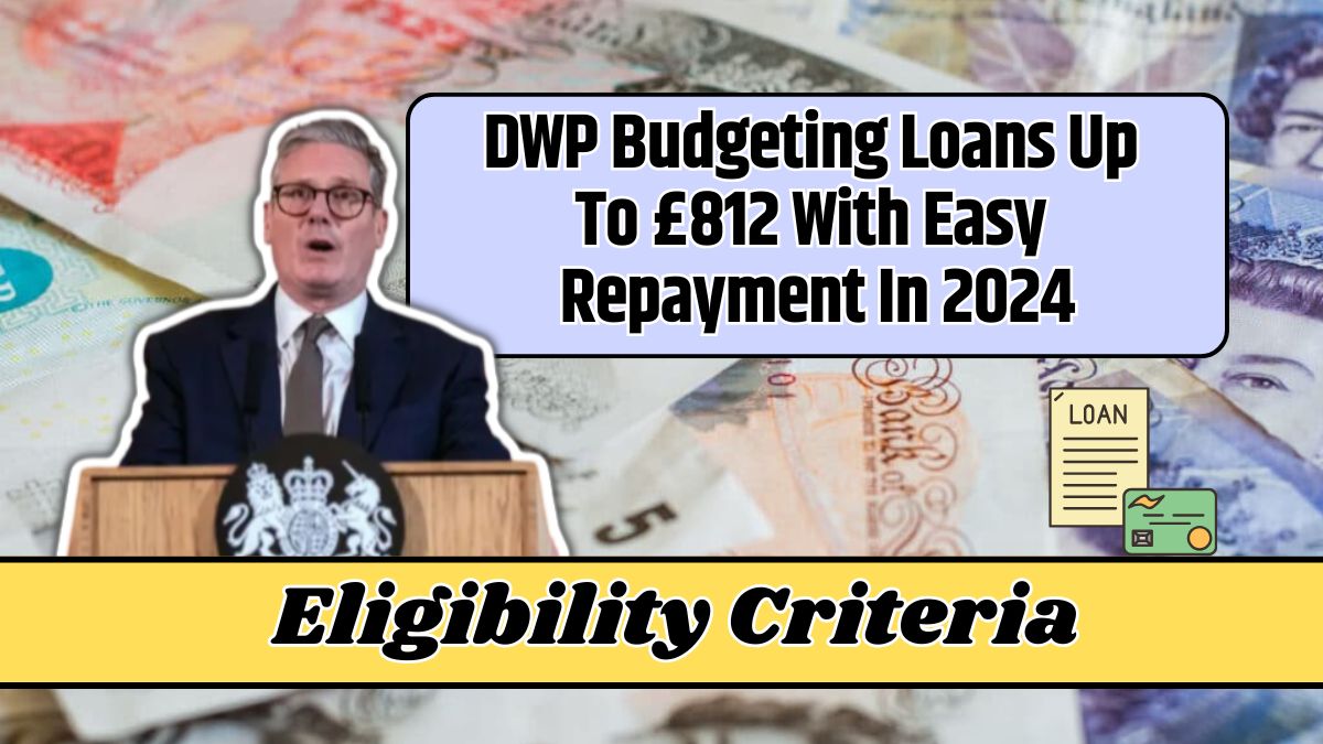 DWP Budgeting Loans Up To £812 With Easy Repayment In 2024