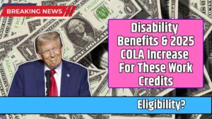 Disability Benefits & 2025 COLA Increase For These Work Credits