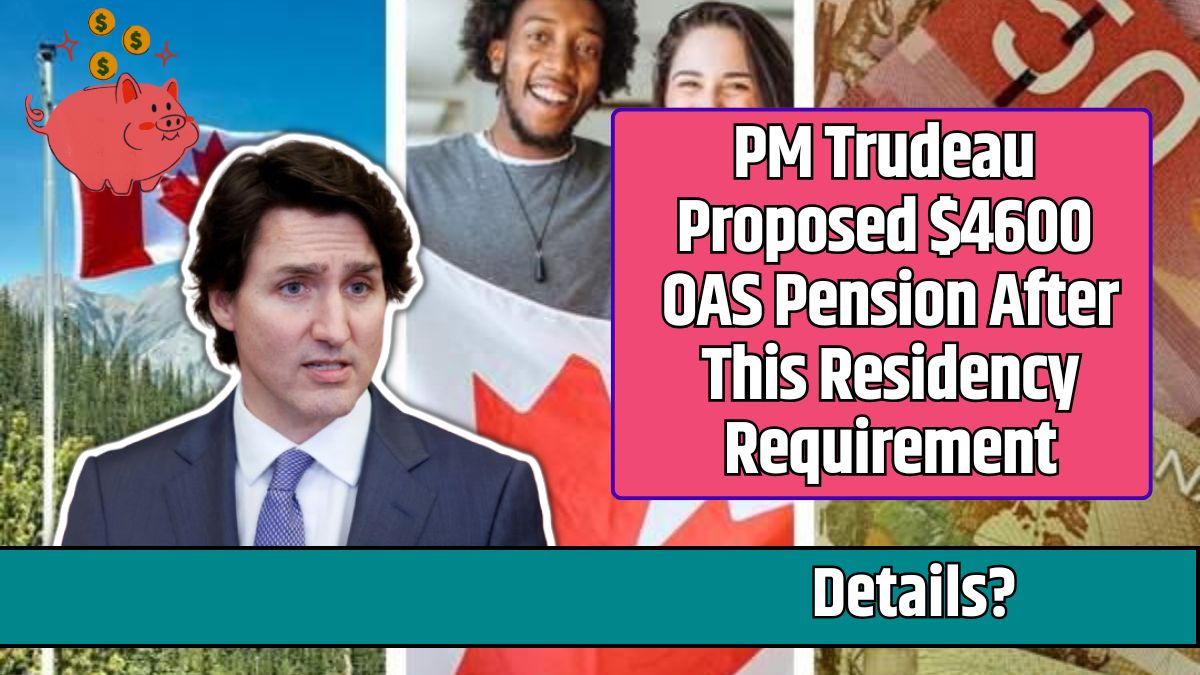 PM Trudeau Proposed $4600 OAS Pension After This Residency Requirement