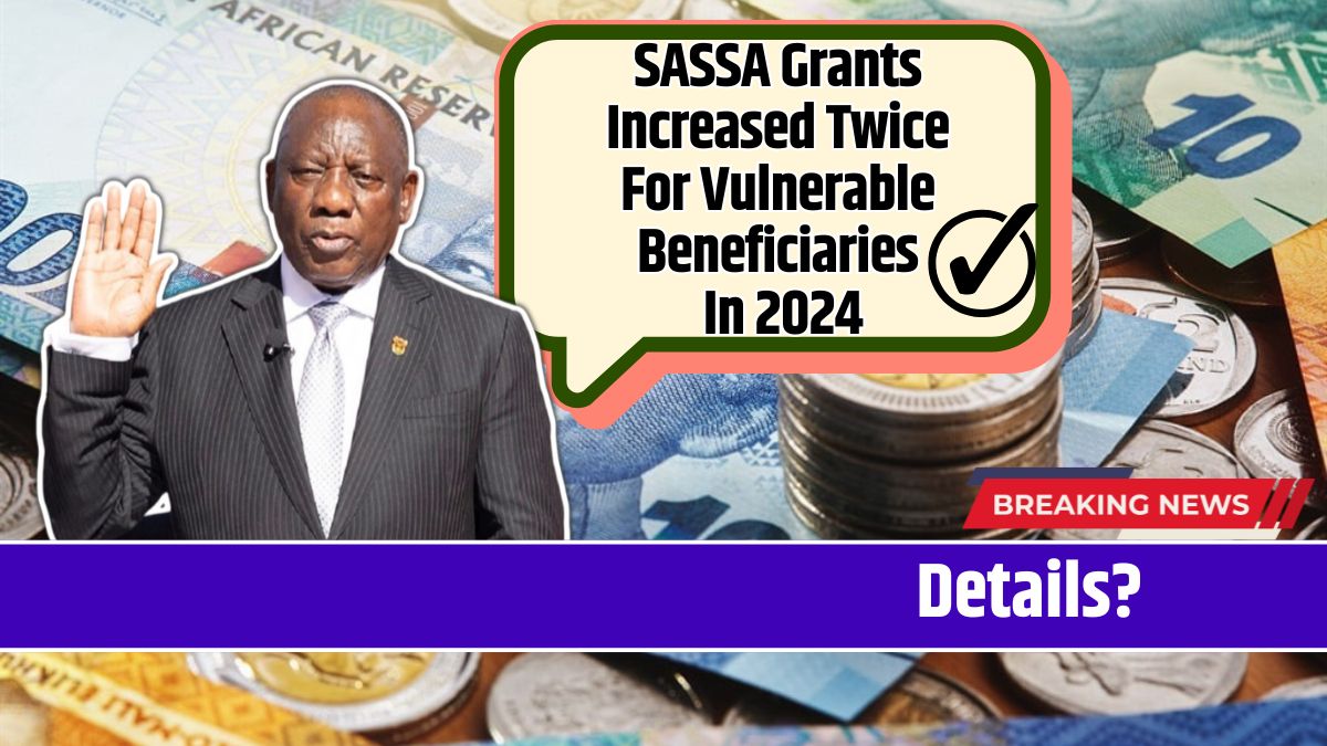 SASSA Grants Increased Twice For Vulnerable Beneficiaries In 2024