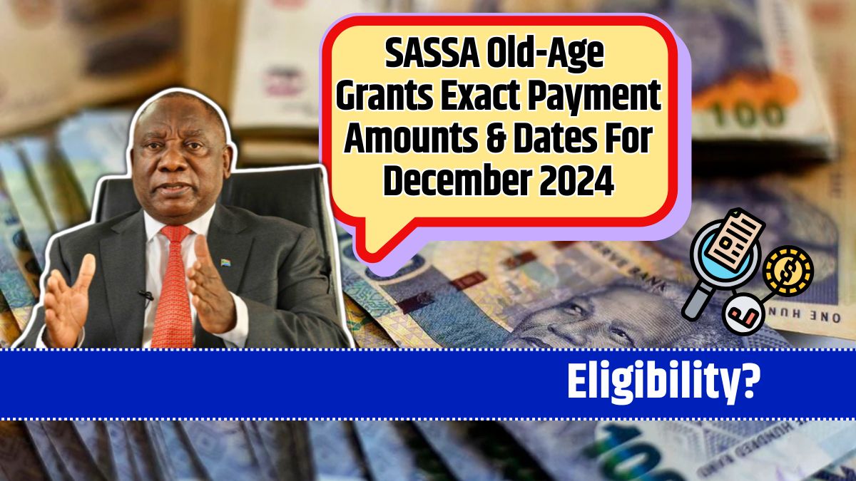 SASSA Old-Age Grants Exact Payment Amounts & Dates For December 2024