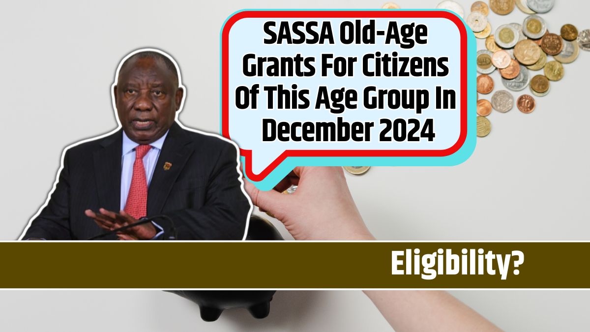 SASSA Old-Age Grants For Citizens Of This Age Group In December 2024