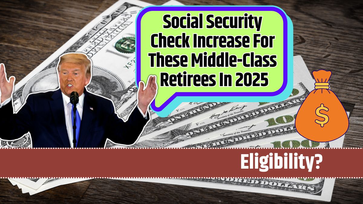 Social Security Check Increase For These Middle-Class Retirees In 2025