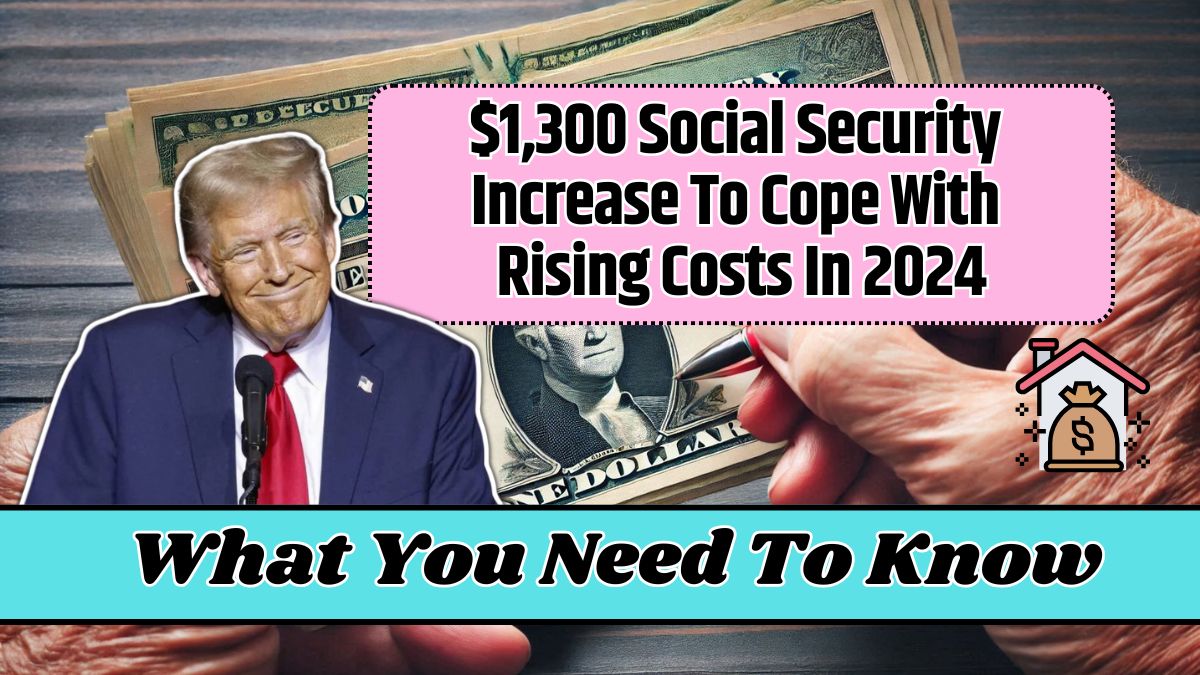 $1,300 Social Security Increase To Cope With Rising Costs In 2024