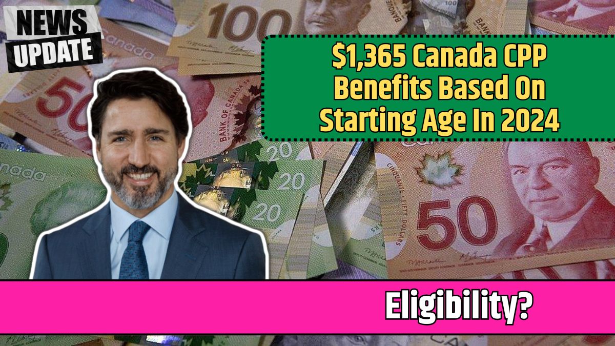 $1,365 Canada CPP Benefits Based On Starting Age In 2024