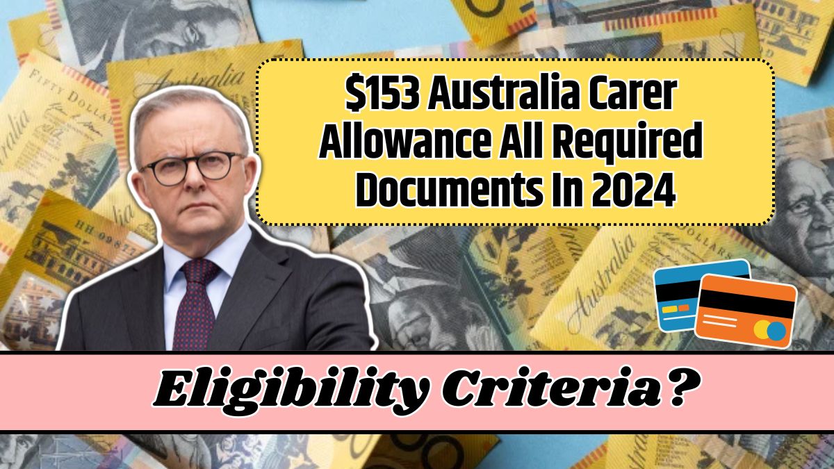 $153 Australia Carer Allowance All Required Documents In 2024