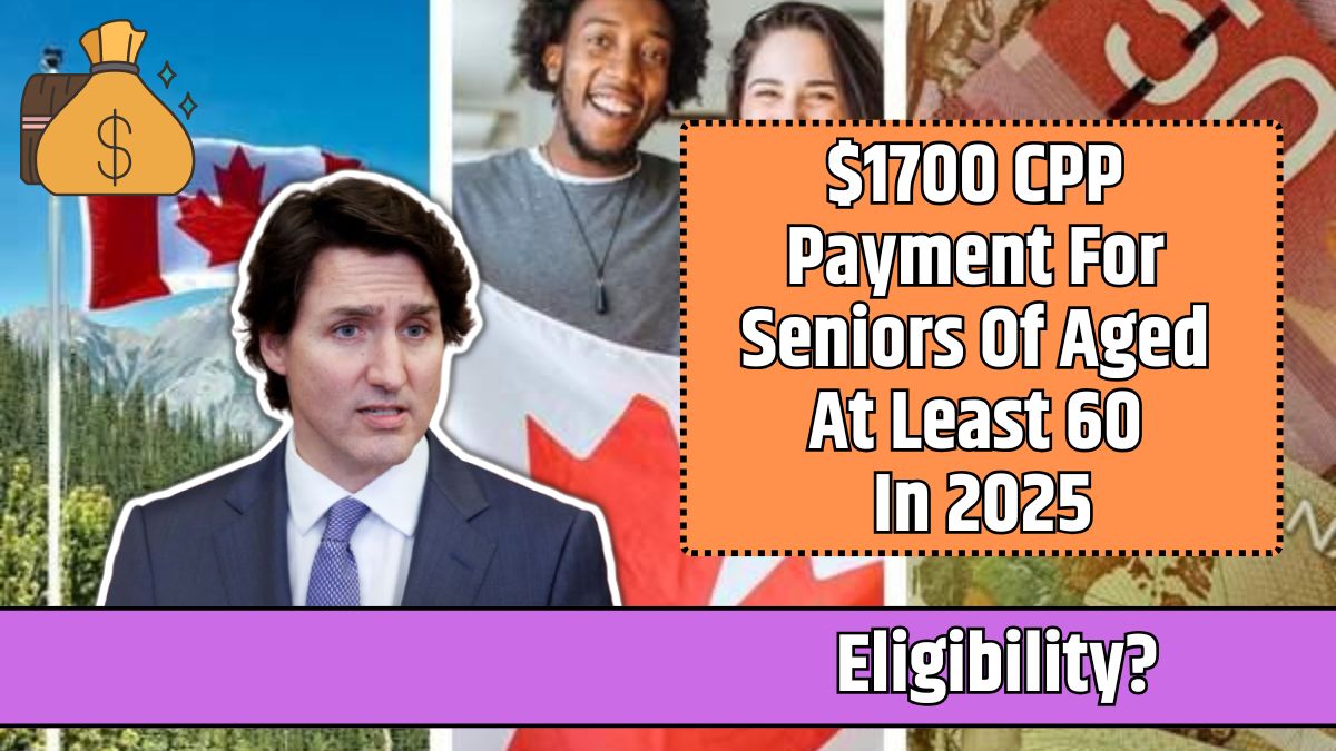 $1700 CPP Payment For Seniors Of Aged At Least 60 In 2025