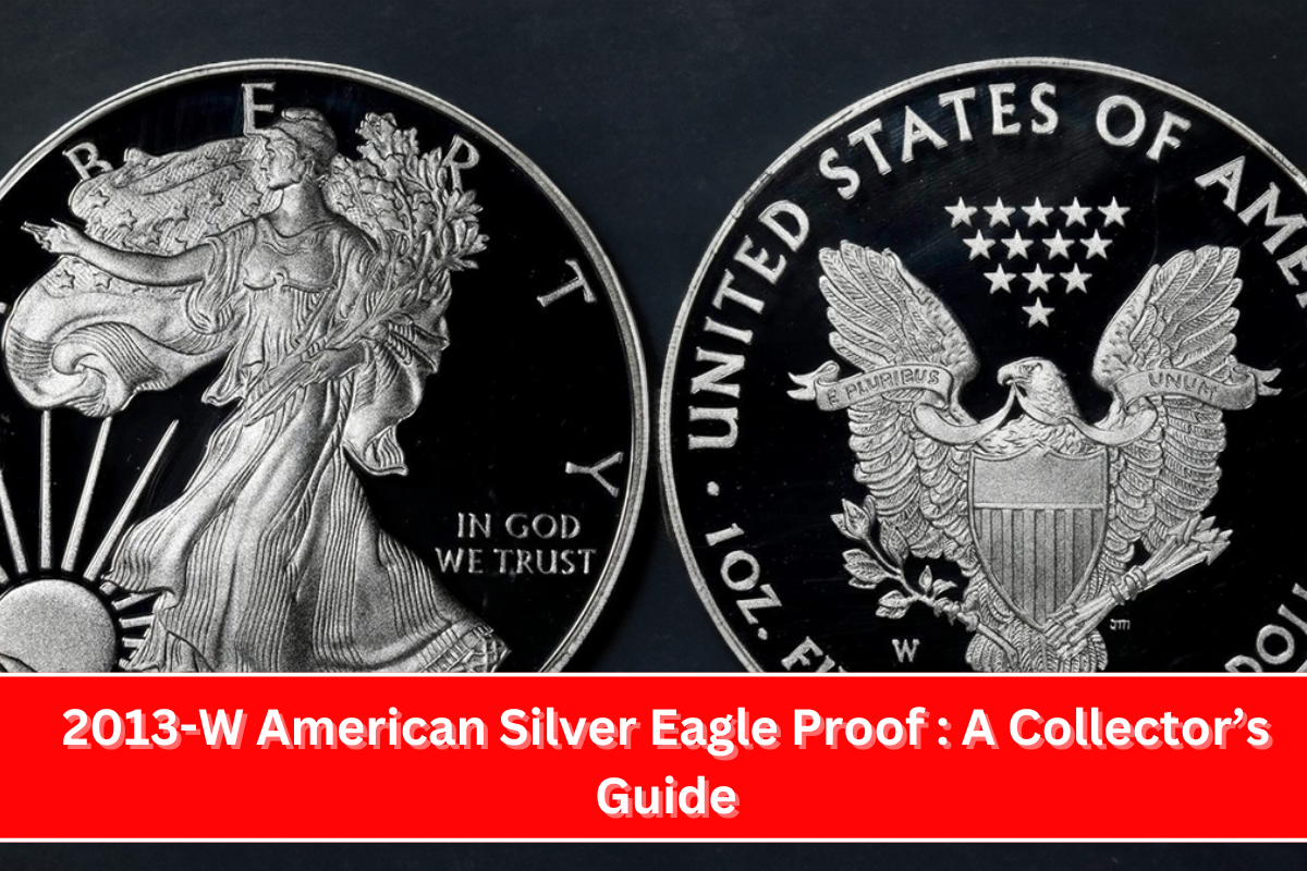 2013-W American Silver Eagle Proof A Collector’s Guide