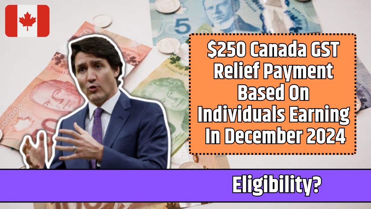 $250 Canada GST Relief Payment Based On Individuals Earning In December 2024