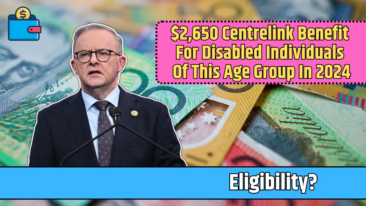 $2,650 Centrelink Benefit For Disabled Individuals Of This Age Group In 2024