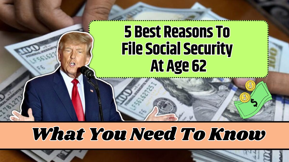 5 Best Reasons To File Social Security At Age 62