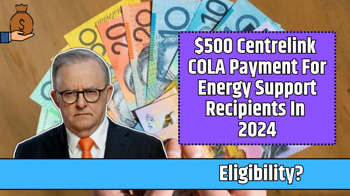 $500 Centrelink COLA Payment For Energy Support Recipients In 2024