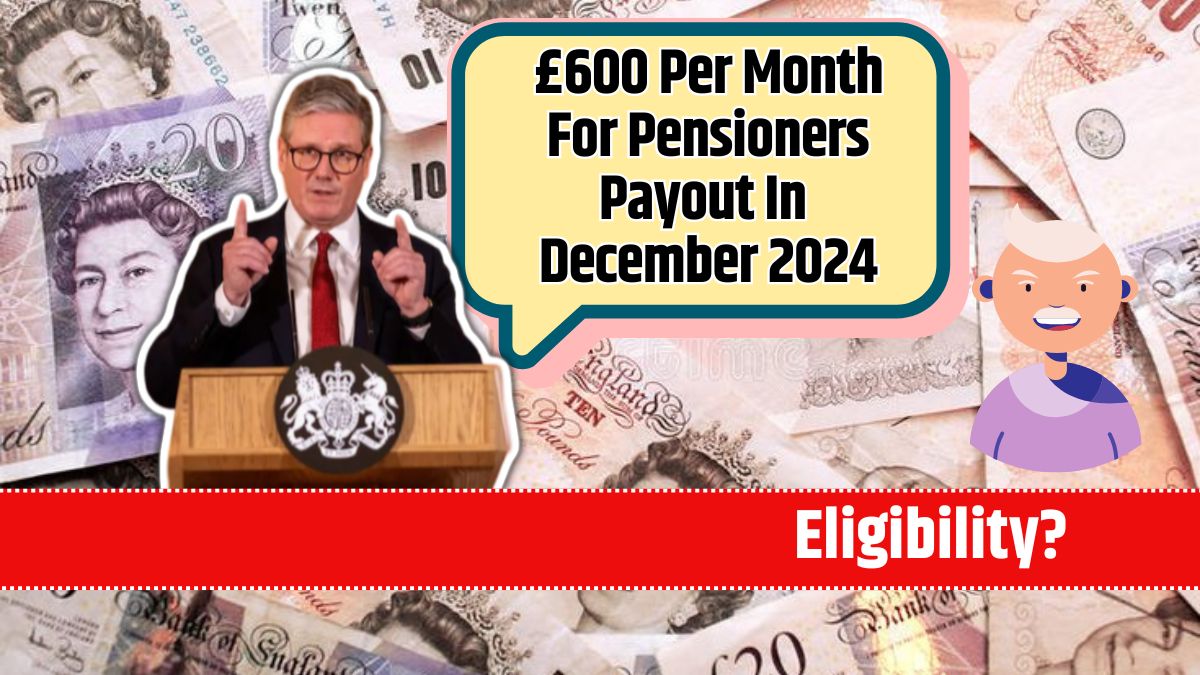 £600 Per Month For Pensioners Payout In December 2024