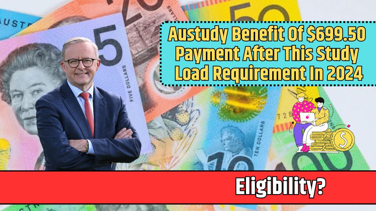 Austudy Benefit Of $699.50 Payment After This Study Load Requirement In 2024