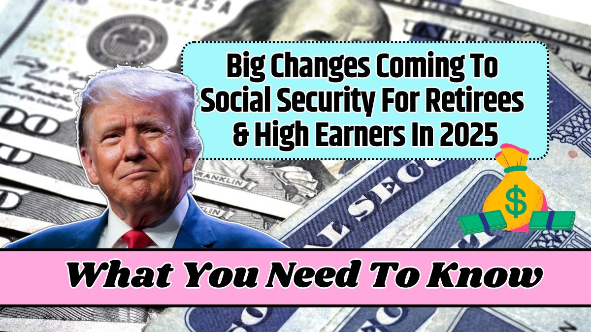 Big Changes Coming To Social Security For Retirees & High Earners In 2025