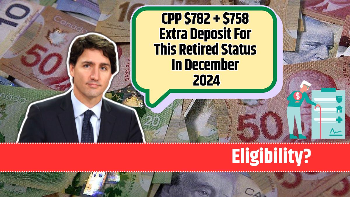 CPP $782 + $758 Extra Deposit For This Retired Status In December 2024