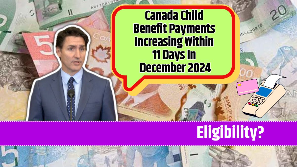 Canada Child Benefit Payments Increasing Within 11 Days In December 2024