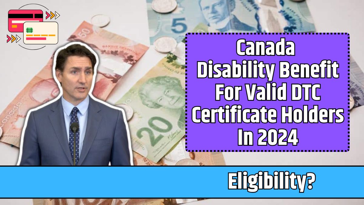 Canada Disability Benefit For Valid DTC Certificate Holders In 2024