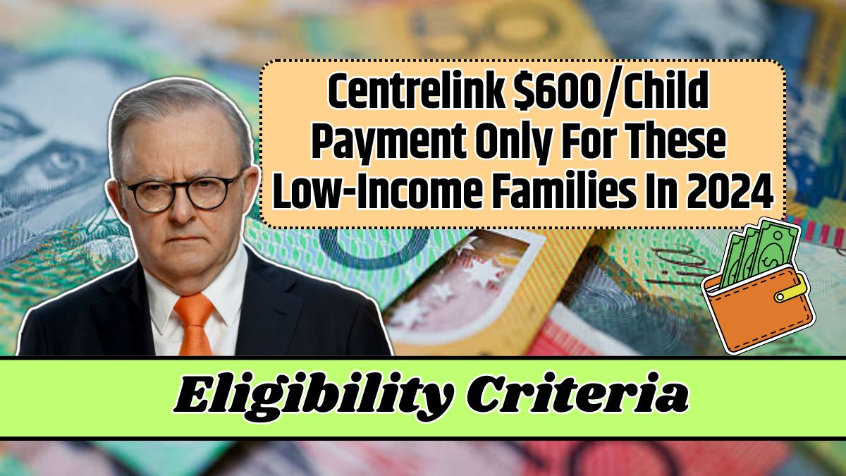 Centrelink $600/Child Payment Only For These Low-Income Families In 2024