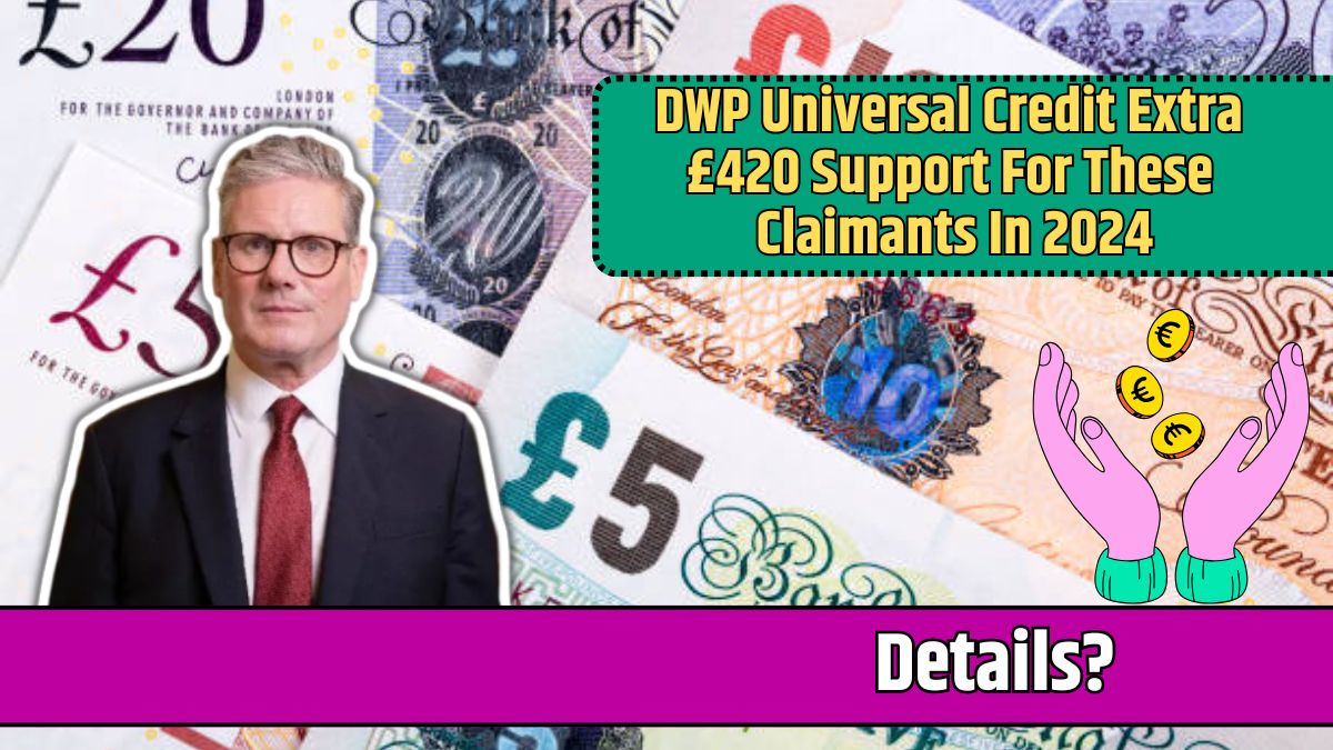 DWP Universal Credit Extra £420 Support For These Claimants In 2024