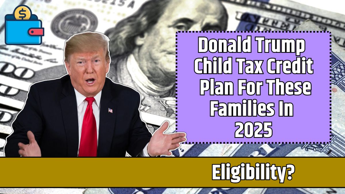 Donald Trump Child Tax Credit Plan For These Families In 2025