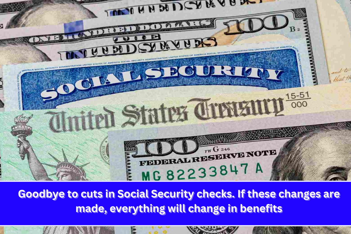 Goodbye to cuts in Social Security checks. If these changes are made, everything will change in benefits