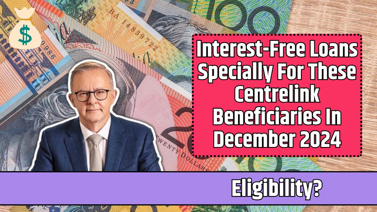 Interest-Free Loans Specially For These Centrelink Beneficiaries In December 2024