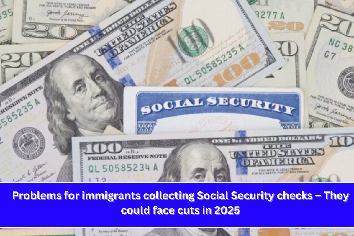 Problems for immigrants collecting Social Security checks – They could face cuts in 2025