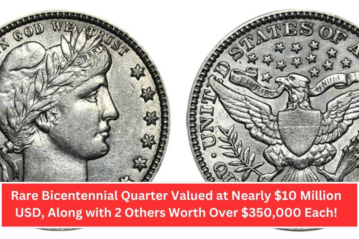 Rare Bicentennial Quarter Valued at Nearly $10 Million USD, Along with 2 Others Worth Over $350,000 Each!