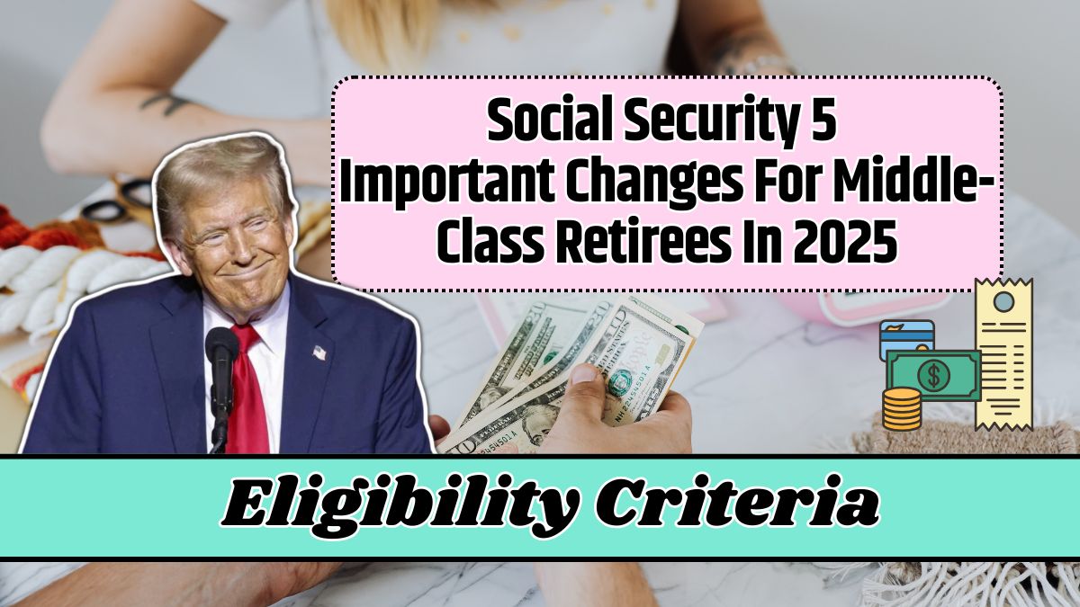 Social Security 5 Important Changes For Middle-Class Retirees In 2025