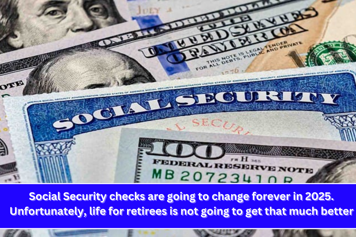 Social Security checks are going to change forever in 2025. Unfortunately, life for retirees is not going to get that much better