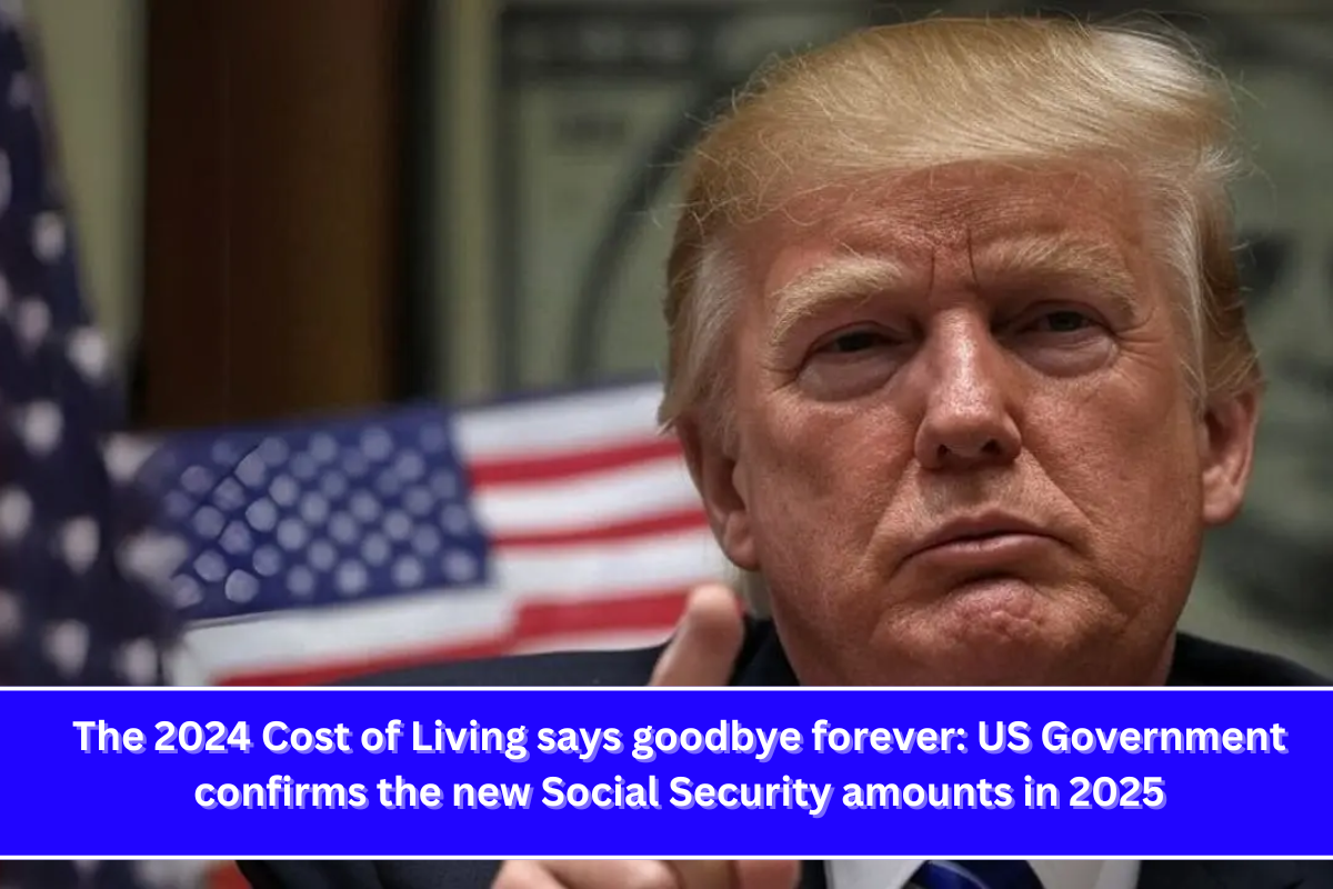 The 2024 Cost of Living says goodbye forever US Government confirms the new Social Security amounts in 2025